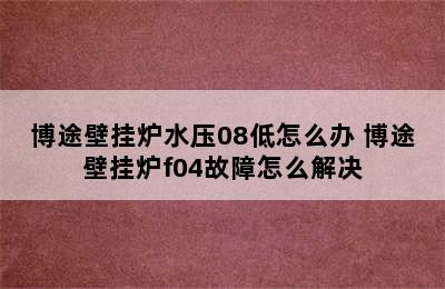 博途壁挂炉水压08低怎么办 博途壁挂炉f04故障怎么解决